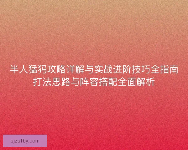 半人猛犸攻略详解与实战进阶技巧全指南打法思路与阵容搭配全面解析 半人猛犸攻略详解与实战进阶技巧全指南打法思路与阵容搭配全面解析